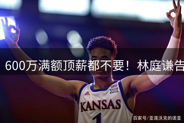 600万满额顶薪都不要！林庭谦告别天津离开CBA，付政浩道破其中缘由